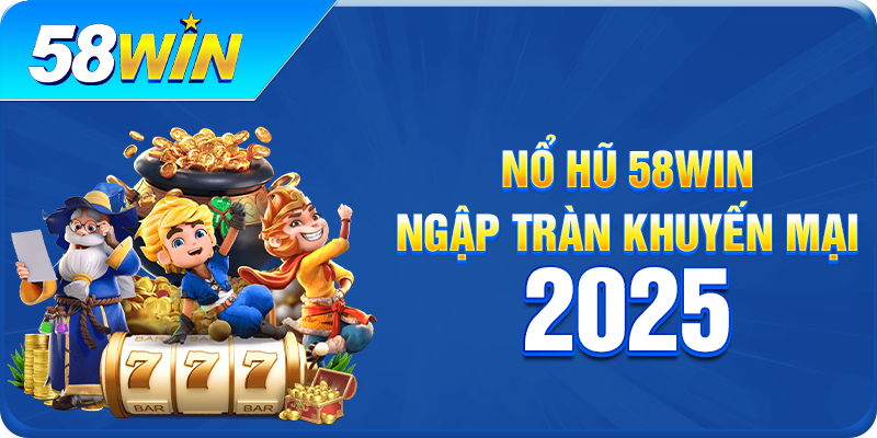 No Hu 58WIN Ngap Tran Khuyen Mai 2025