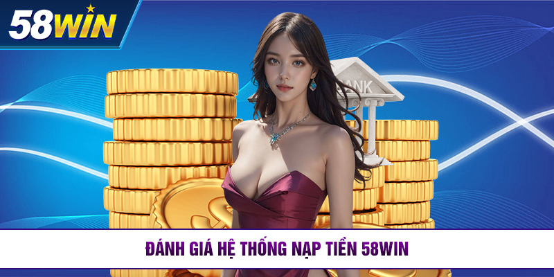 danh gia he thong nap tien 58win