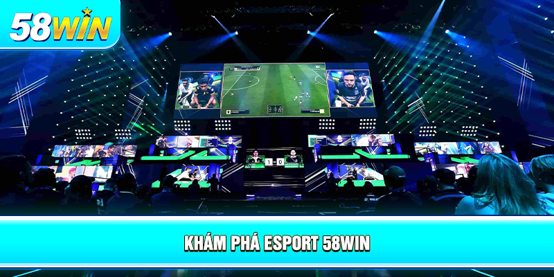 kham pha esport 58win