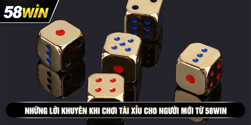 nhung loi khuyen khi choi tai xiu cho nguoi moi tu 58win