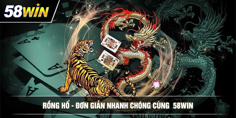 rong ho don gian nhanh chong cung 58win