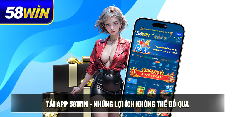 tai app 58win nhung loi ich khong the bo qua 1